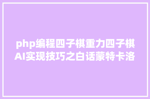 php编程四子棋重力四子棋AI实现技巧之白话蒙特卡洛树搜刮