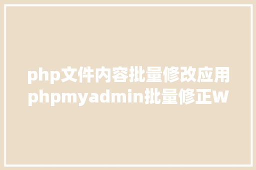 php文件内容批量修改应用phpmyadmin批量修正WordPress等博客文章信息 Bootstrap