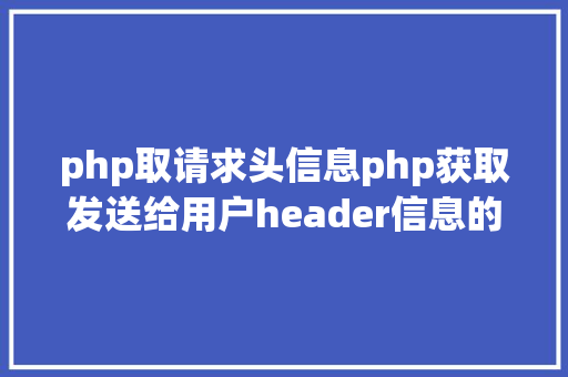 php取请求头信息php获取发送给用户header信息的办法 NoSQL