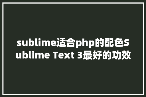 sublime适合php的配色Sublime Text 3最好的功效插件和设置 Java