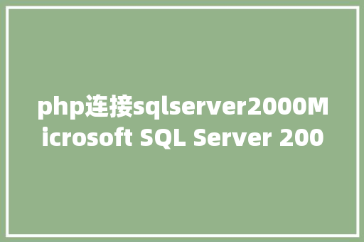 php连接sqlserver2000Microsoft SQL Server 2000安装教程 Bootstrap