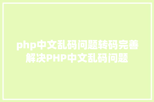 php中文乱码问题转码完善解决PHP中文乱码问题 CSS