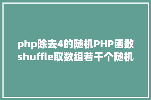 php除去4的随机PHP函数shuffle取数组若干个随机元素的办法及实例剖析 CSS