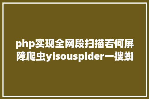 php实现全网段扫描若何屏障爬虫yisouspider一搜蜘蛛拜访站点