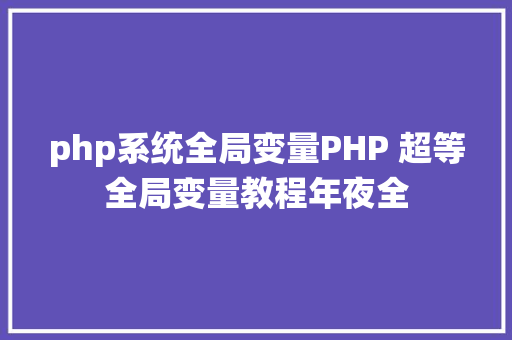 php系统全局变量PHP 超等全局变量教程年夜全 JavaScript