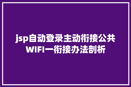 jsp自动登录主动衔接公共WIFI一衔接办法剖析