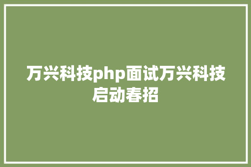 万兴科技php面试万兴科技启动春招