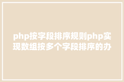 php按字段排序规则php实现数组按多个字段排序的办法介绍附代码 Bootstrap