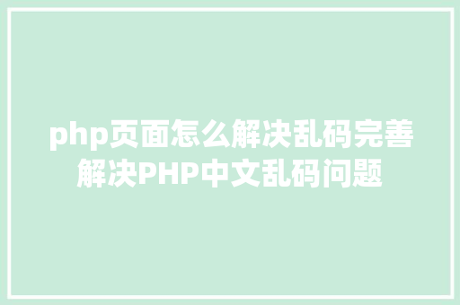 php页面怎么解决乱码完善解决PHP中文乱码问题 GraphQL