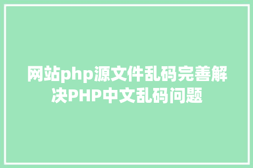 网站php源文件乱码完善解决PHP中文乱码问题 React