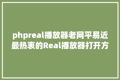 phpreal播放器老网平易近最热衷的Real播放器打开方法你我心知肚明 Docker