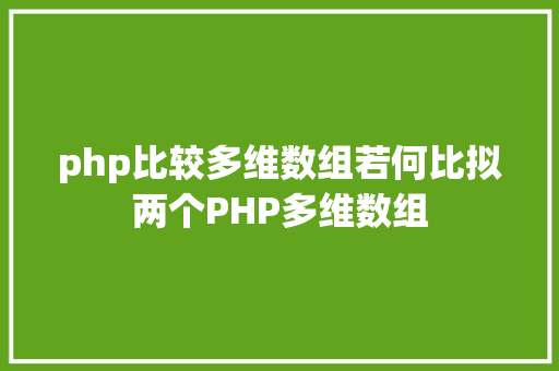 php比较多维数组若何比拟两个PHP多维数组 Webpack