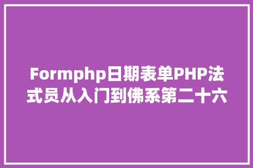 Formphp日期表单PHP法式员从入门到佛系第二十六弹PHP 完全表单实例 Java