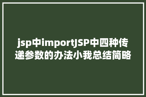 jsp中importJSP中四种传递参数的办法小我总结简略适用