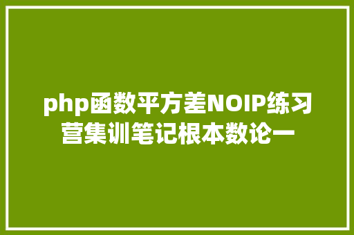 php函数平方差NOIP练习营集训笔记根本数论一