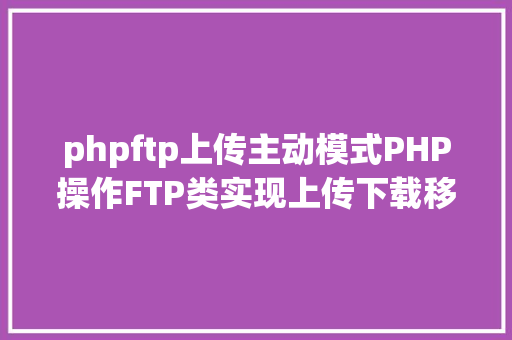 phpftp上传主动模式PHP操作FTP类实现上传下载移动创立的办法 CSS