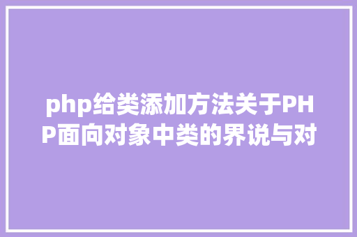 php给类添加方法关于PHP面向对象中类的界说与对象的实例化操作的特别用法 HTML