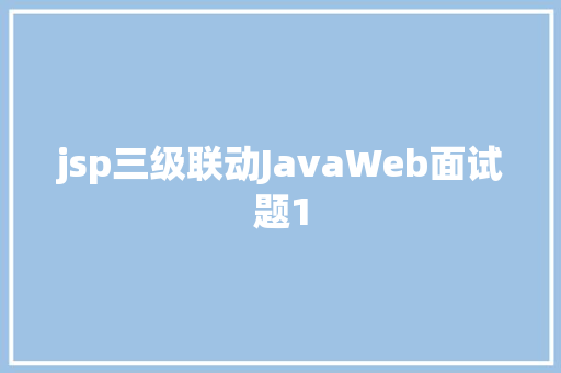 jsp三级联动JavaWeb面试题1