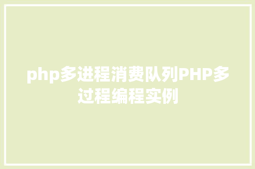 php多进程消费队列PHP多过程编程实例 Ruby