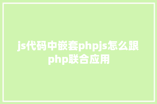 js代码中嵌套phpjs怎么跟php联合应用 Ruby