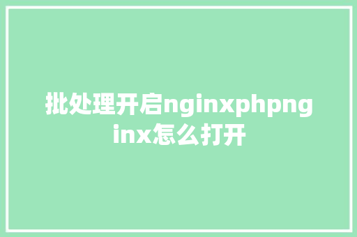 批处理开启nginxphpnginx怎么打开 AJAX