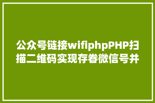 公众号链接wifiphpPHP扫描二维码实现存眷微信号并主动登录网站 Angular