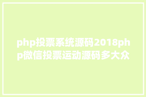 php投票系统源码2018php微信投票运动源码多大众号吸粉多样式 多功效 NoSQL