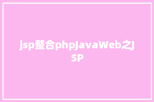 jsp整合phpJavaWeb之JSP JavaScript