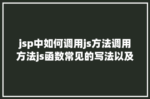 jsp中如何调用js方法调用方法js函数常见的写法以及挪用办法