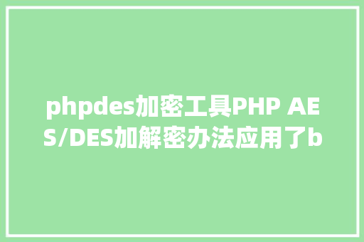 phpdes加密工具PHP AES/DES加解密办法应用了base64和16进制加解密串 HTML