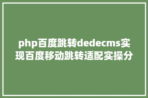 php百度跳转dedecms实现百度移动跳转适配实操分享 Bootstrap