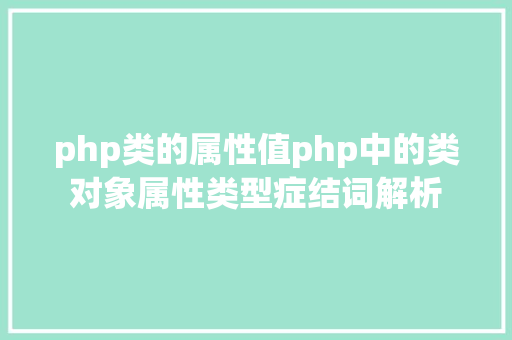 php类的属性值php中的类对象属性类型症结词解析 NoSQL