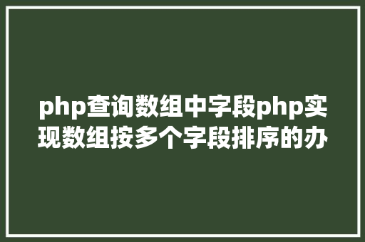 php查询数组中字段php实现数组按多个字段排序的办法介绍附代码 NoSQL