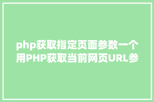 php获取指定页面参数一个用PHP获取当前网页URL参数的实例 Ruby