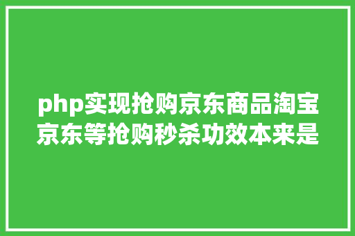 php实现抢购京东商品淘宝京东等抢购秒杀功效本来是如许实现的