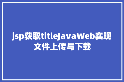 jsp获取titleJavaWeb实现文件上传与下载 SQL