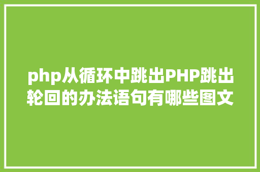 php从循环中跳出PHP跳出轮回的办法语句有哪些图文视频教程 RESTful API