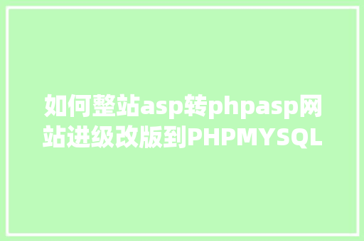 如何整站asp转phpasp网站进级改版到PHPMYSQL网站的技巧实现步调 SQL