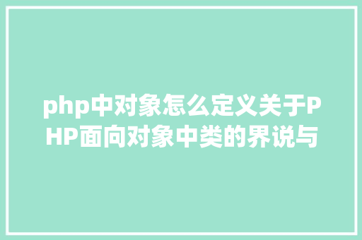 php中对象怎么定义关于PHP面向对象中类的界说与对象的实例化操作的特别用法 GraphQL