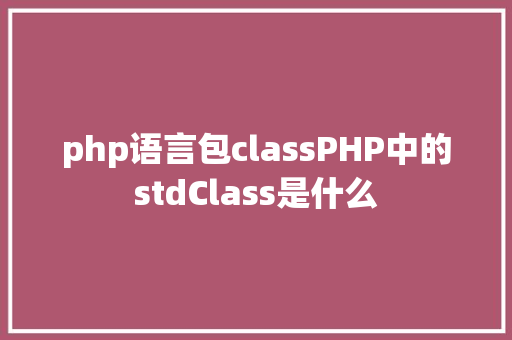 php语言包classPHP中的stdClass是什么 SQL