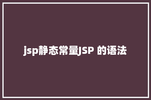 jsp静态常量JSP 的语法 CSS