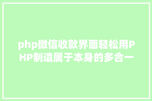 php微信收款界面轻松用PHP制造属于本身的多合一收款页面主动辨认扫描方法 NoSQL