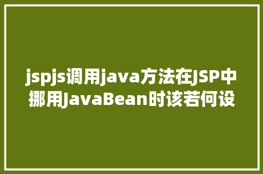 jspjs调用java方法在JSP中挪用JavaBean时该若何设置 Node.js