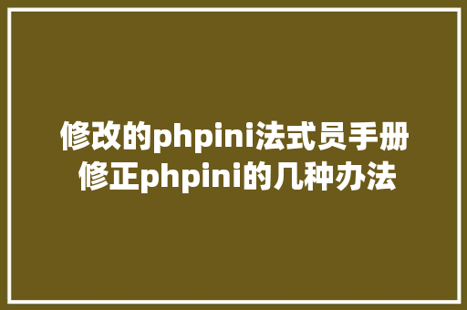 修改的phpini法式员手册 修正phpini的几种办法 Docker