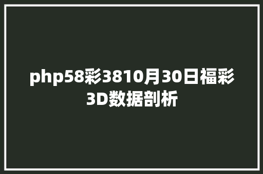 php58彩3810月30日福彩3D数据剖析