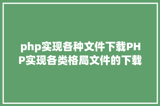 php实现各种文件下载PHP实现各类格局文件的下载以及我踩过的各类坑 React