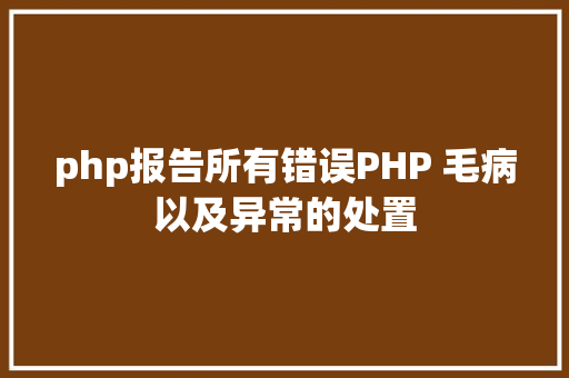 php报告所有错误PHP 毛病以及异常的处置 Angular