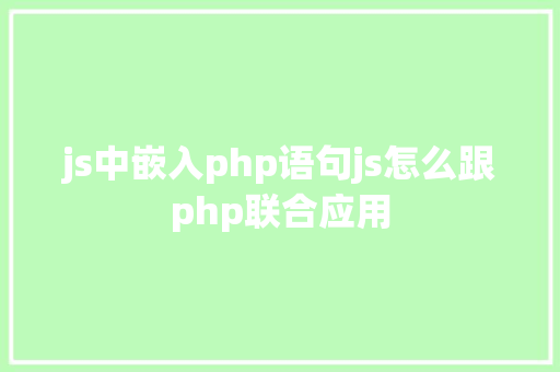 js中嵌入php语句js怎么跟php联合应用 SQL