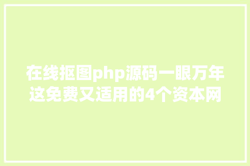 在线抠图php源码一眼万年这免费又适用的4个资本网让你一试难忘 Vue.js