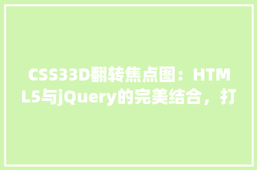 CSS33D翻转焦点图：HTML5与jQuery的完美结合，打造炫酷视觉盛宴_css3 3d翻转焦点图 jquery 方块 html5